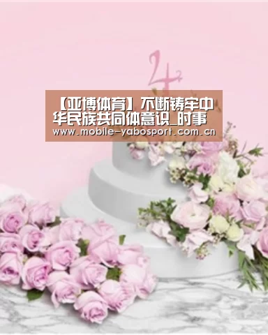 【亚博体育】不断铸牢中华民族共同体意识_时事政治_中公教育网(图2) 亚博官网
